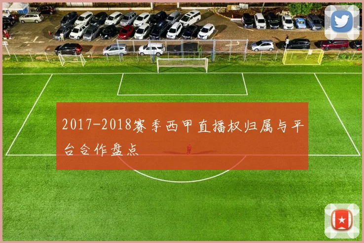 2017-2018赛季西甲直播权归属与平台合作盘点
