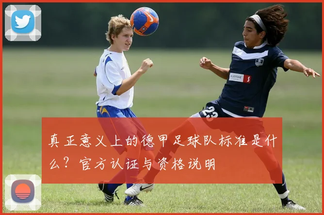 真正意义上的德甲足球队标准是什么？官方认证与资格说明