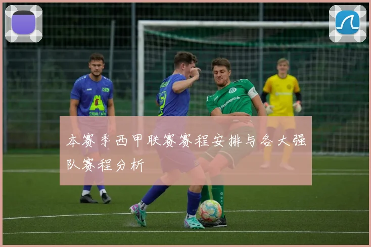 本赛季西甲联赛赛程安排与各大强队赛程分析
